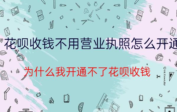 花呗收钱不用营业执照怎么开通 为什么我开通不了花呗收钱？